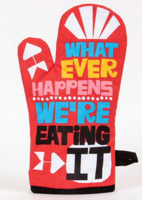 Whatever Happens Were Eating It Oven Mitt