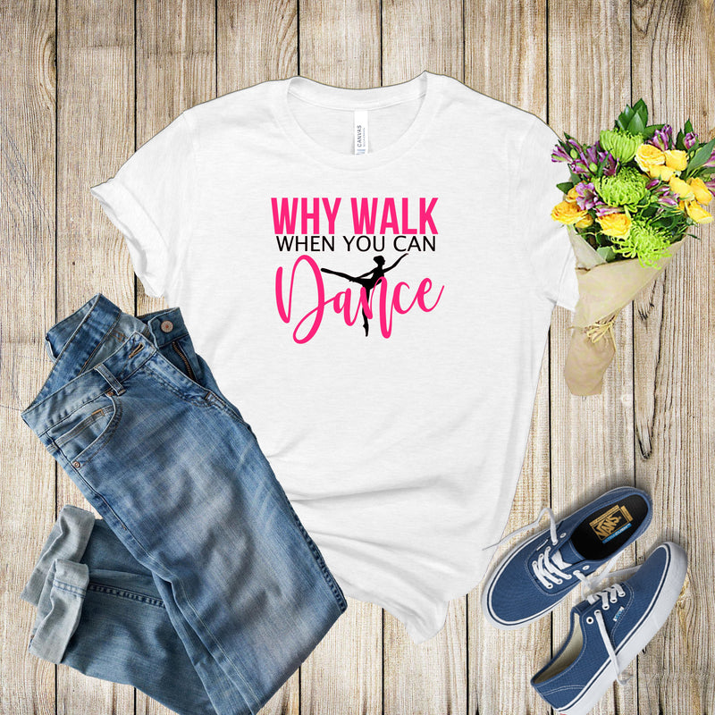 Graphic Tee - Why Walk When You Can Dance